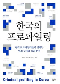 한국의 프로파일링 =현직 프로파일러들이 말하는 범죄 수사와 심리 분석 /